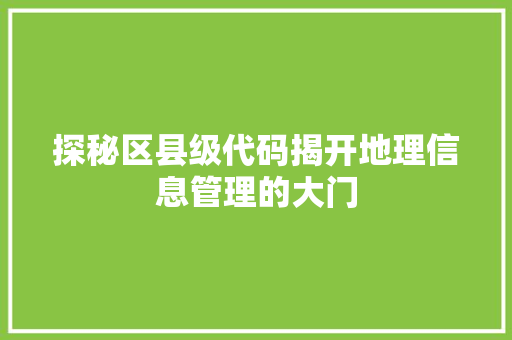 探秘区县级代码揭开地理信息管理的大门