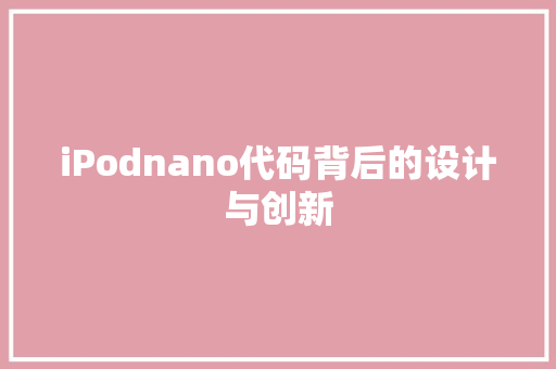 iPodnano代码背后的设计与创新