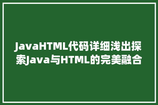 JavaHTML代码详细浅出探索Java与HTML的完美融合