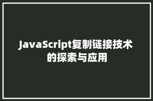 JavaScript复制链接技术的探索与应用  第1张