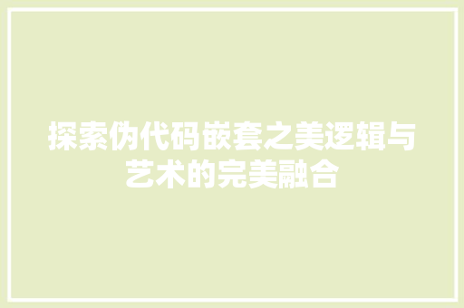 探索伪代码嵌套之美逻辑与艺术的完美融合