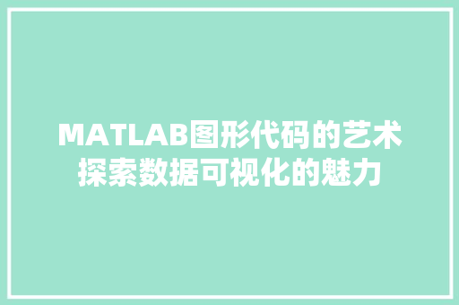 MATLAB图形代码的艺术探索数据可视化的魅力