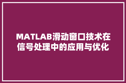 MATLAB滑动窗口技术在信号处理中的应用与优化