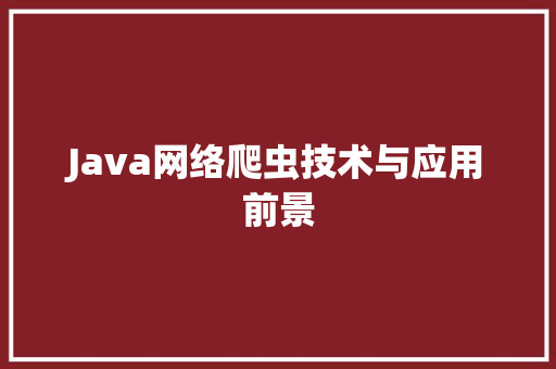 Java网络爬虫技术与应用前景  第1张