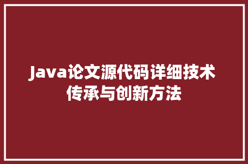 Java论文源代码详细技术传承与创新方法