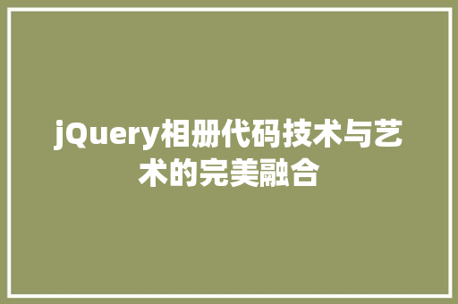 jQuery相册代码技术与艺术的完美融合