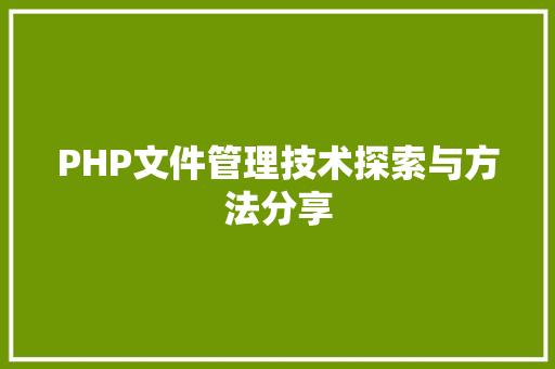 PHP文件管理技术探索与方法分享