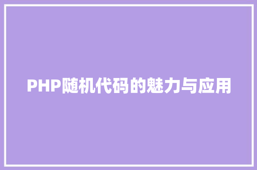 PHP随机代码的魅力与应用