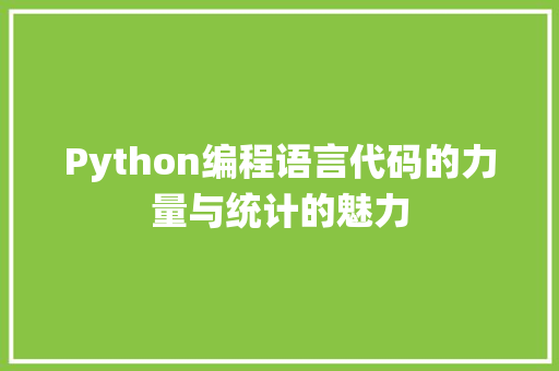 Python编程语言代码的力量与统计的魅力