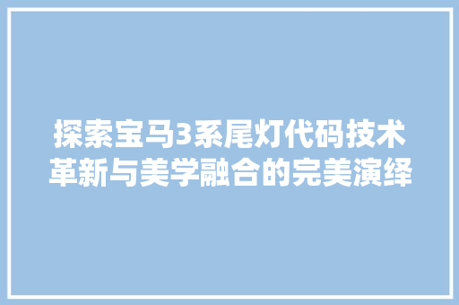 探索宝马3系尾灯代码技术革新与美学融合的完美演绎
