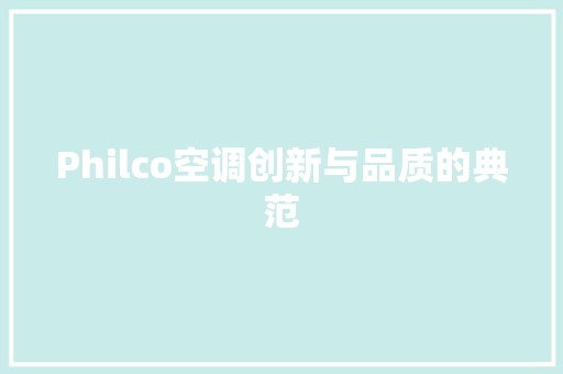 Philco空调创新与品质的典范