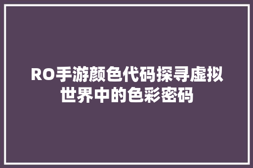 RO手游颜色代码探寻虚拟世界中的色彩密码