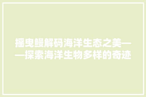 摇曳鳗解码海洋生态之美——探索海洋生物多样的奇迹