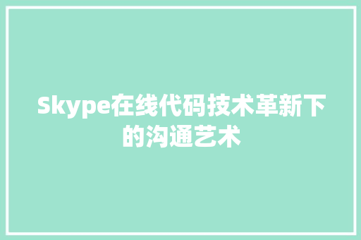 Skype在线代码技术革新下的沟通艺术