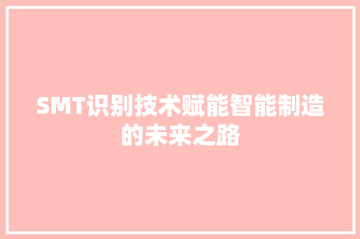 SMT识别技术赋能智能制造的未来之路