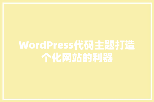 WordPress代码主题打造个化网站的利器