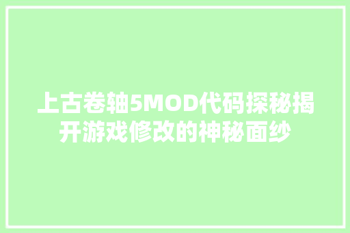 上古卷轴5MOD代码探秘揭开游戏修改的神秘面纱