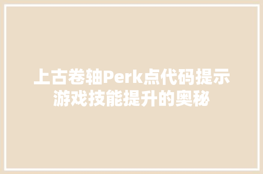 上古卷轴Perk点代码提示游戏技能提升的奥秘