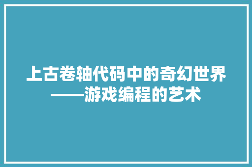上古卷轴代码中的奇幻世界——游戏编程的艺术