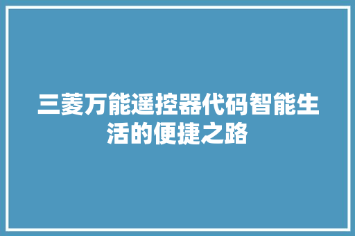 三菱万能遥控器代码智能生活的便捷之路