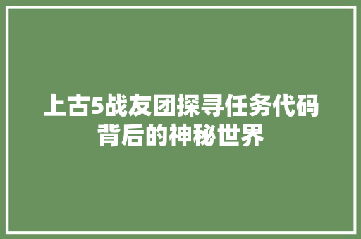 上古5战友团探寻任务代码背后的神秘世界