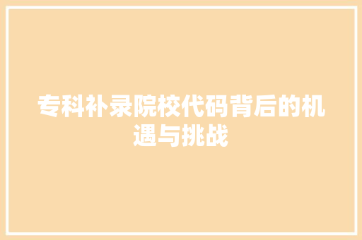 专科补录院校代码背后的机遇与挑战
