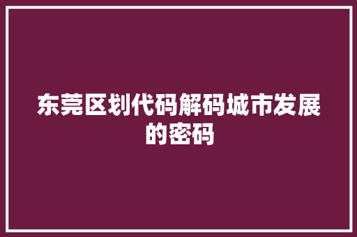 东莞区划代码解码城市发展的密码
