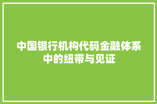 中国银行机构代码金融体系中的纽带与见证