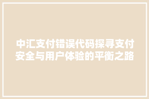 中汇支付错误代码探寻支付安全与用户体验的平衡之路