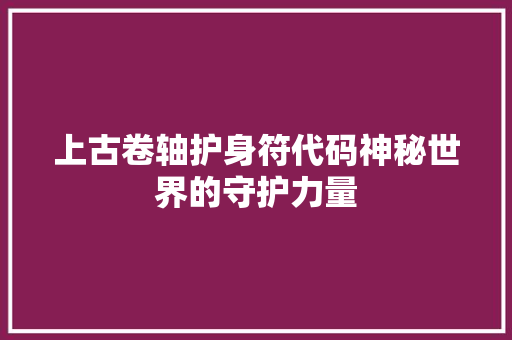 上古卷轴护身符代码神秘世界的守护力量