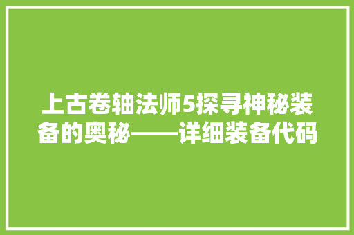 上古卷轴法师5探寻神秘装备的奥秘——详细装备代码