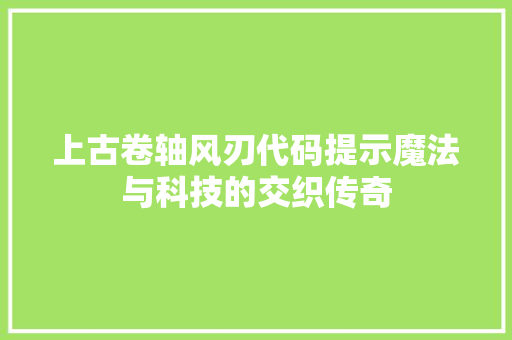 上古卷轴风刃代码提示魔法与科技的交织传奇