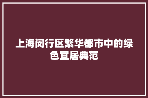 上海闵行区繁华都市中的绿色宜居典范