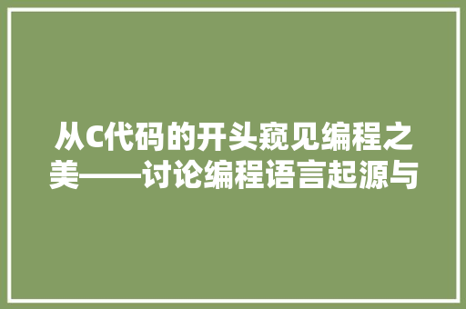 从C代码的开头窥见编程之美——讨论编程语言起源与发展