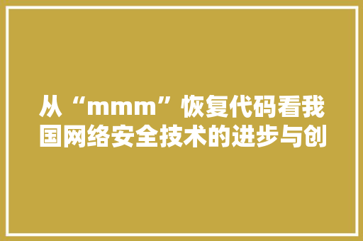 从“mmm”恢复代码看我国网络安全技术的进步与创新