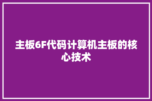 主板6F代码计算机主板的核心技术