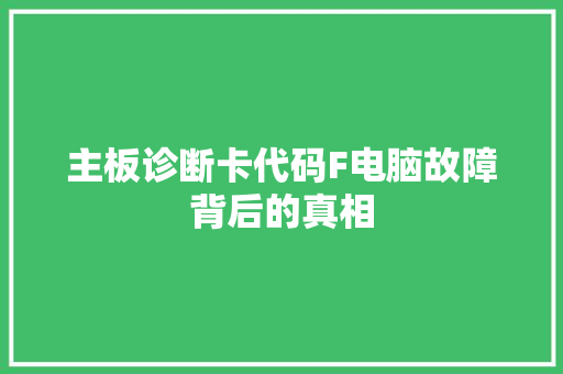 主板诊断卡代码F电脑故障背后的真相