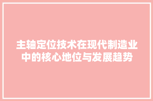 主轴定位技术在现代制造业中的核心地位与发展趋势