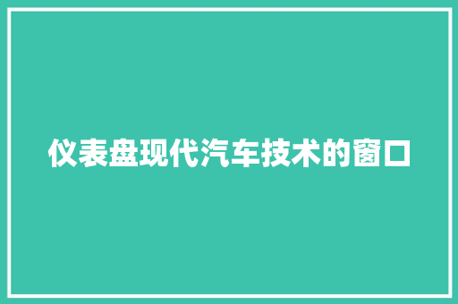 仪表盘现代汽车技术的窗口