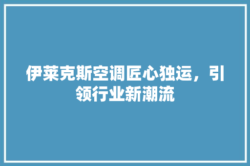 伊莱克斯空调匠心独运，引领行业新潮流