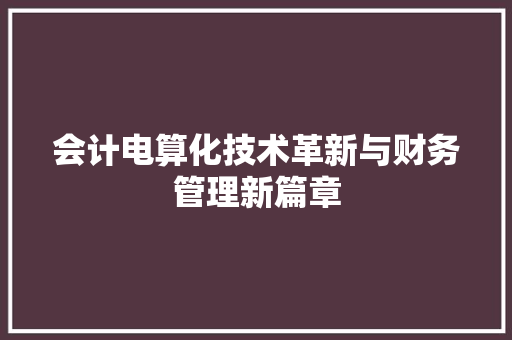 会计电算化技术革新与财务管理新篇章