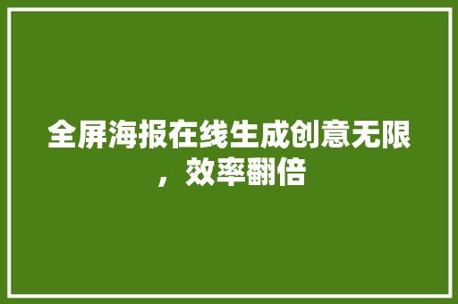 全屏海报在线生成创意无限，效率翻倍