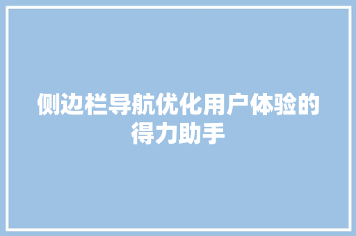 侧边栏导航优化用户体验的得力助手