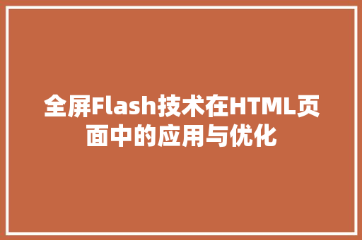 全屏Flash技术在HTML页面中的应用与优化