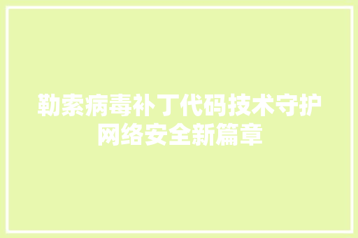 勒索病毒补丁代码技术守护网络安全新篇章