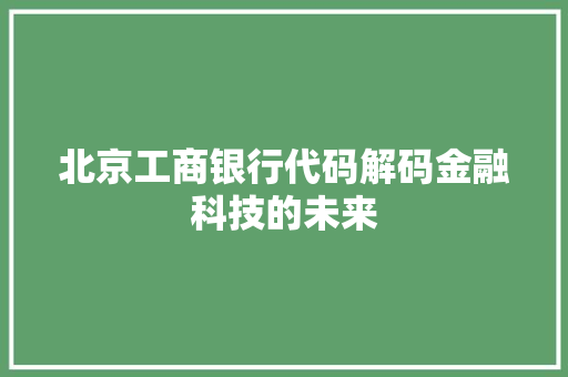 北京工商银行代码解码金融科技的未来