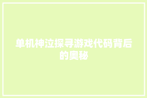 单机神泣探寻游戏代码背后的奥秘