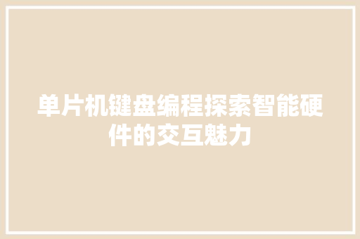 单片机键盘编程探索智能硬件的交互魅力