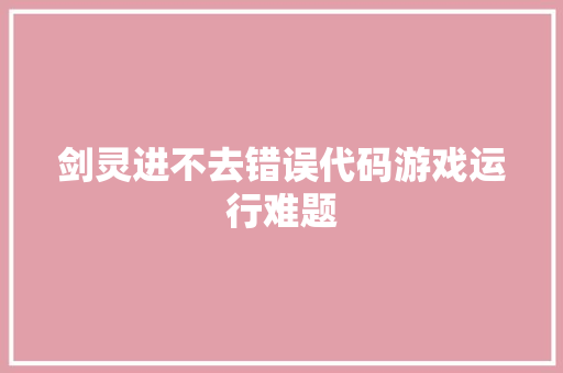 剑灵进不去错误代码游戏运行难题