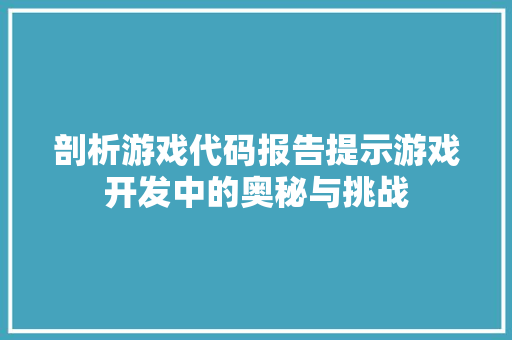 剖析游戏代码报告提示游戏开发中的奥秘与挑战